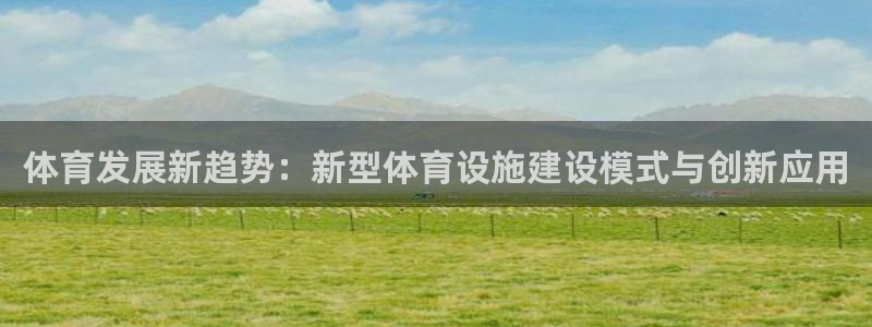 意昂4娱乐首页网站大全：体育发展新趋势：新型体育设施