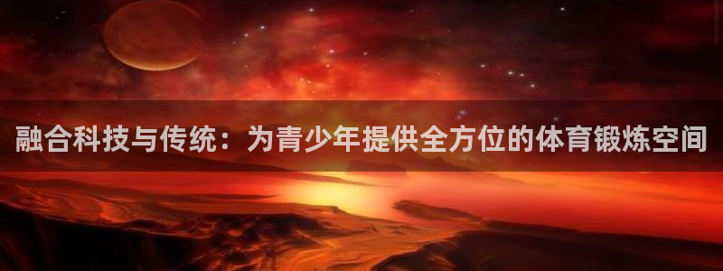 意昂体育4招商电话号码查询是多少：融合科技与传统：为青少年提