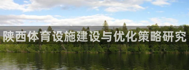 意昂体育4平台假的吗是真的吗：陕西体育设施建设与优化
