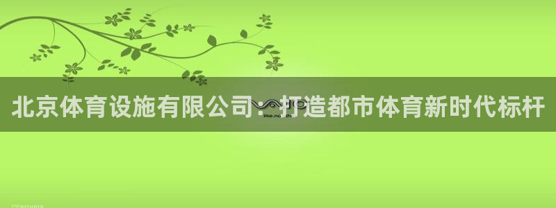 意昂体育4招商电话地址：北京体育设施有限公司：打造都