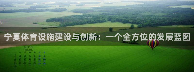 意昂4娱乐代理怎么样：宁夏体育设施建设与创新：一个全
