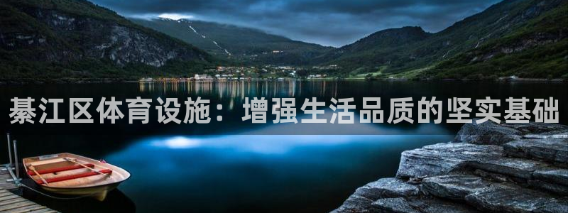 意昂体育4开户：綦江区体育设施：增强生活品质的坚实基