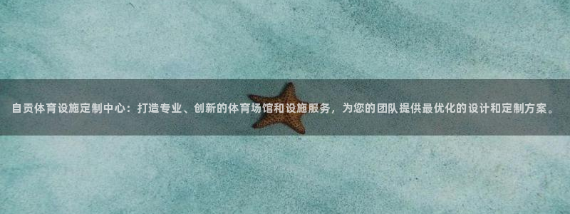 意昂4娱乐40996：自贡体育设施定制中心：打造专业